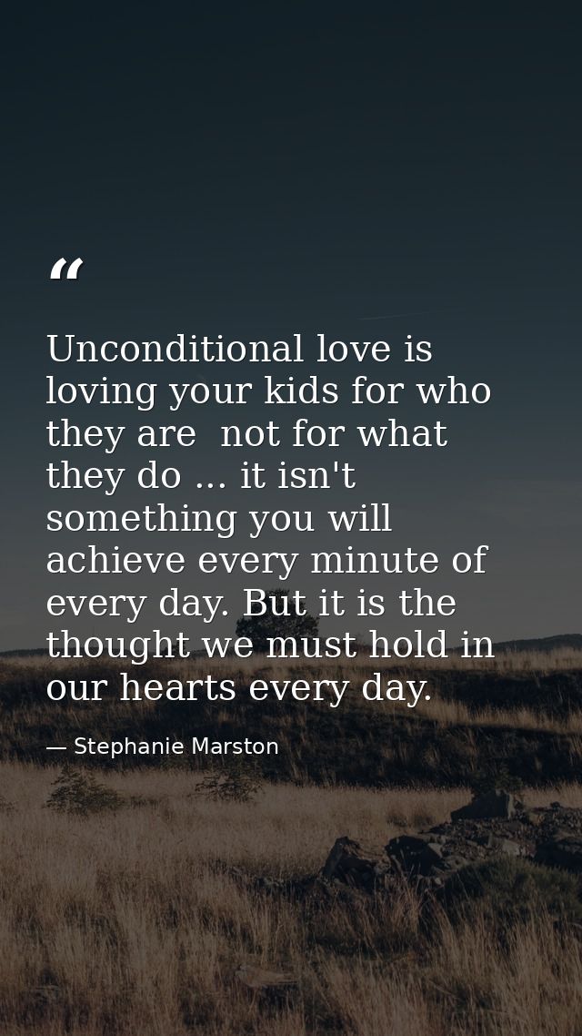 Unconditional love is loving your kids for who they are  not for what they do ... it isn't something you will achieve ev — Stephanie Marston