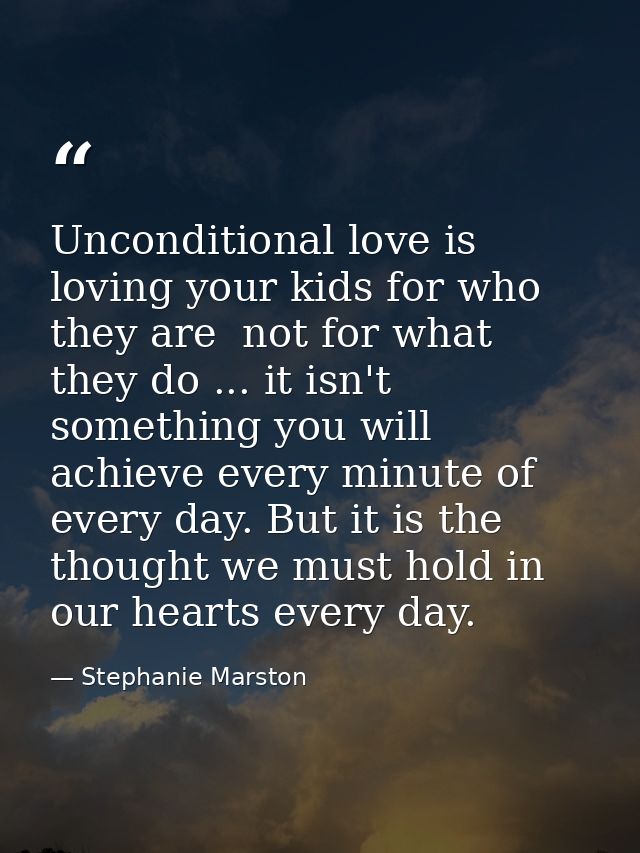 Unconditional love is loving your kids for who they are  not for what they do ... it isn't something you will achieve ev — Stephanie Marston