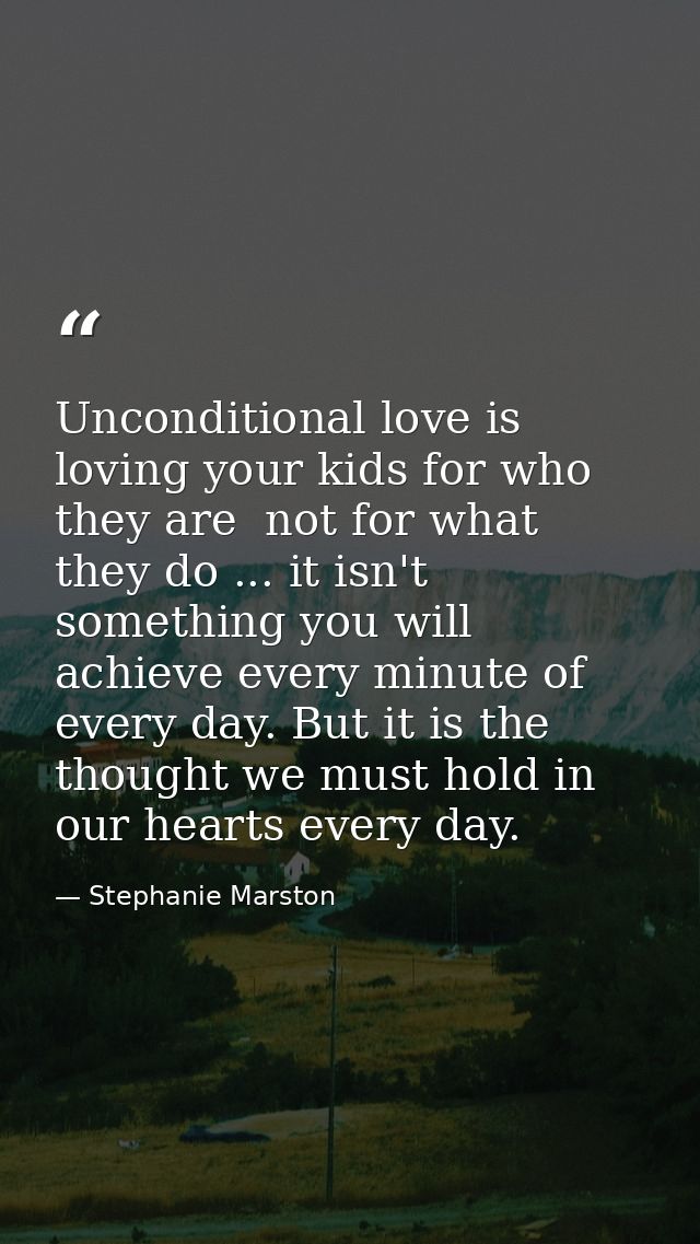 Unconditional love is loving your kids for who they are  not for what they do ... it isn't something you will achieve ev — Stephanie Marston