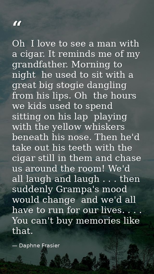 Oh  I love to see a man with a cigar. It reminds me of my grandfather. Morning to night  he used to sit with a great big — Daphne Frasier
