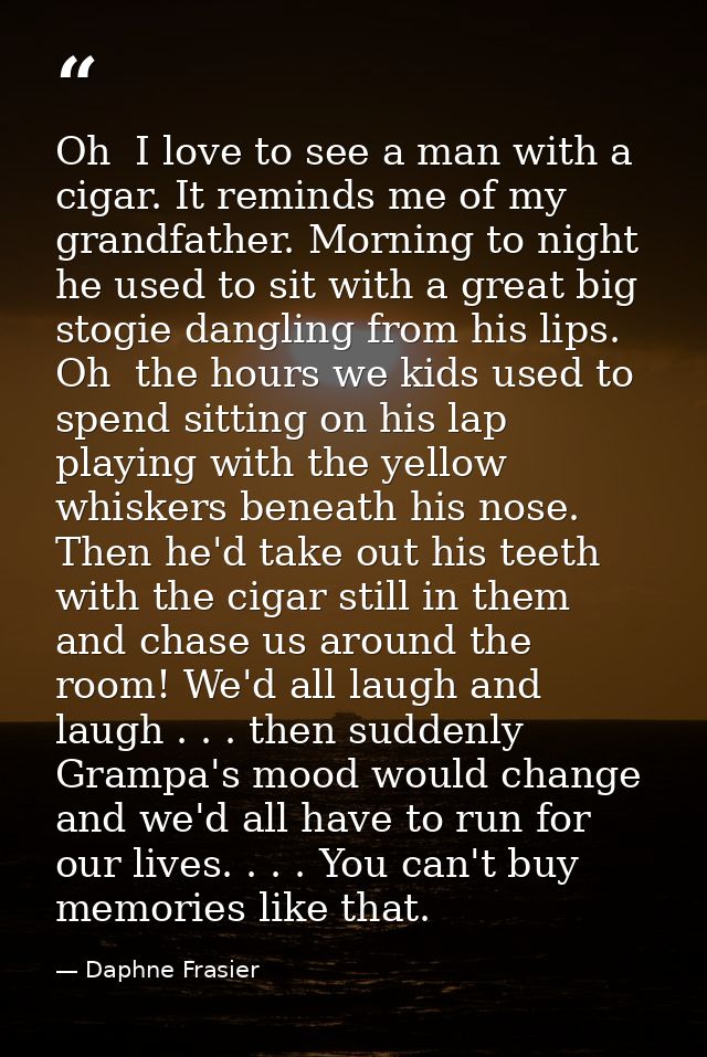 Oh  I love to see a man with a cigar. It reminds me of my grandfather. Morning to night  he used to sit with a great big — Daphne Frasier