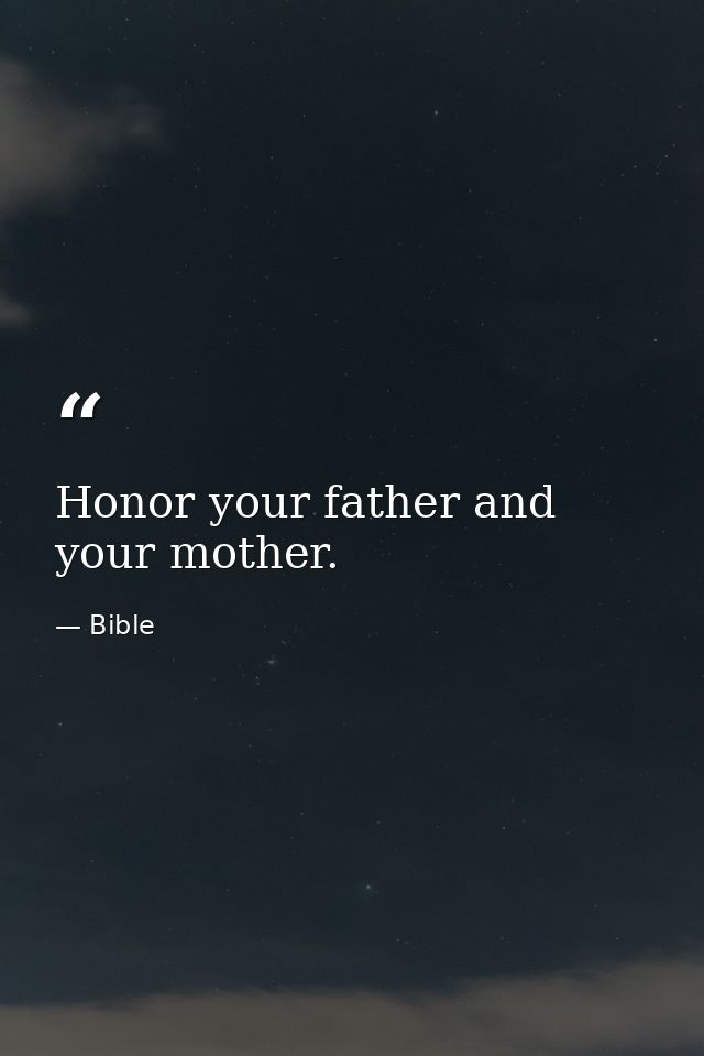 Honor your father and your mother. — Bible