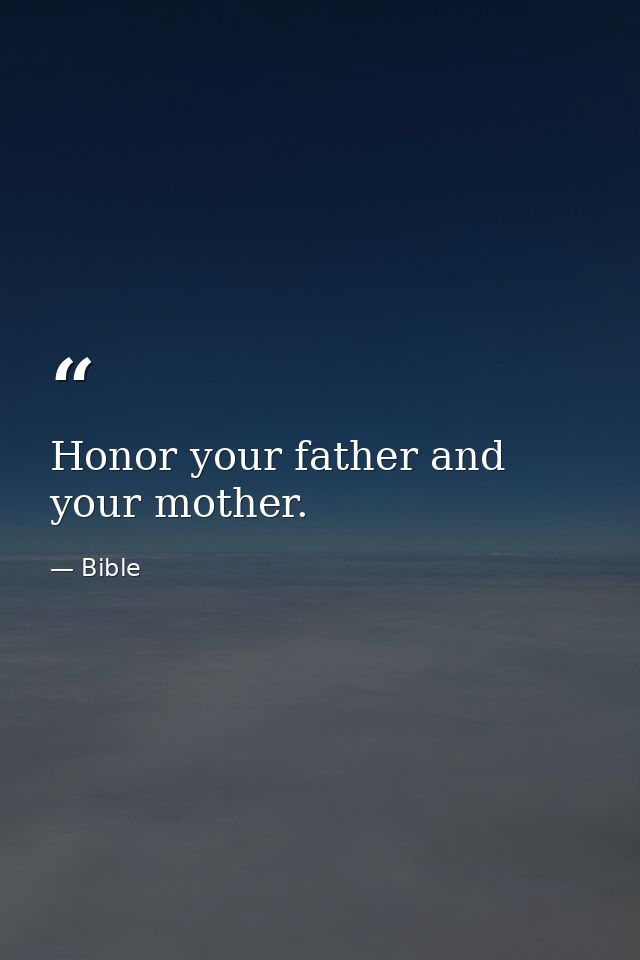 Honor your father and your mother. — Bible