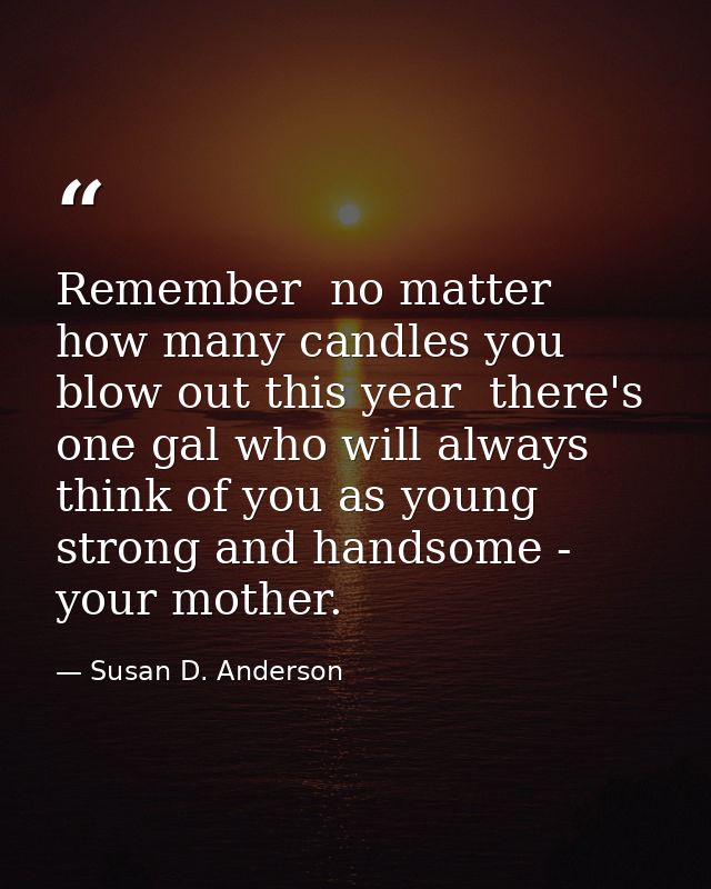 Remember  no matter how many candles you blow out this year  there's one gal who will always think of you as young  stro — Susan D. Anderson