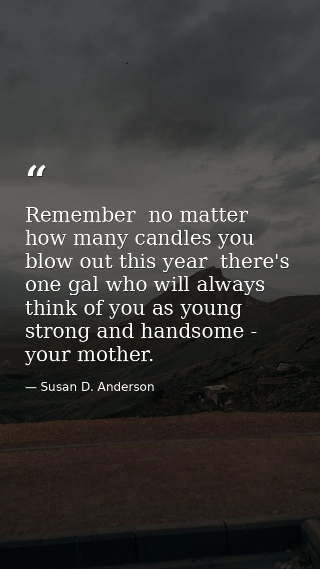 Remember  no matter how many candles you blow out this year  there's one gal who will always think of you as young  stro — Susan D. Anderson