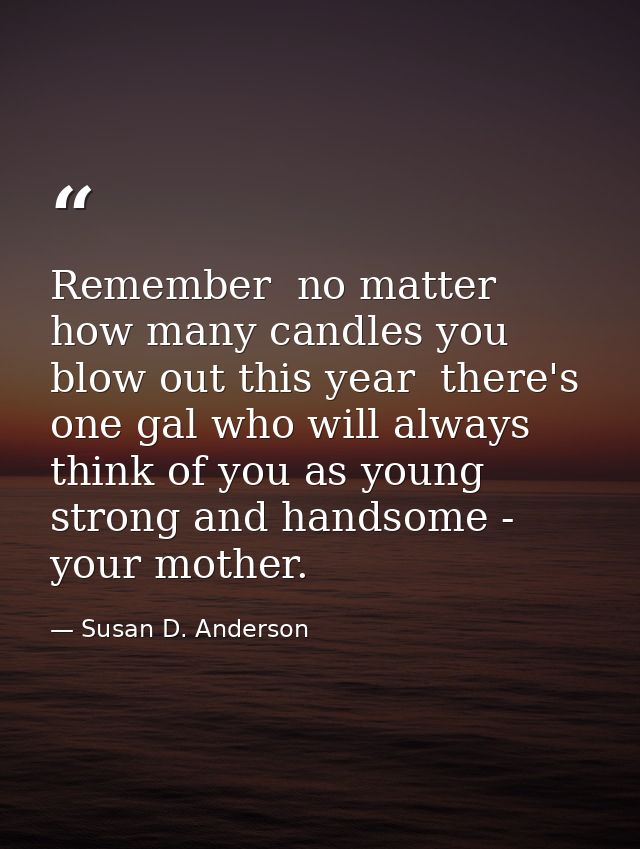 Remember  no matter how many candles you blow out this year  there's one gal who will always think of you as young  stro — Susan D. Anderson