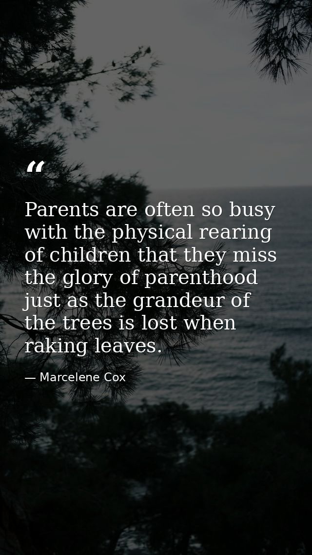 Parents are often so busy with the physical rearing of children that they miss the glory of parenthood  just as the gran — Marcelene Cox