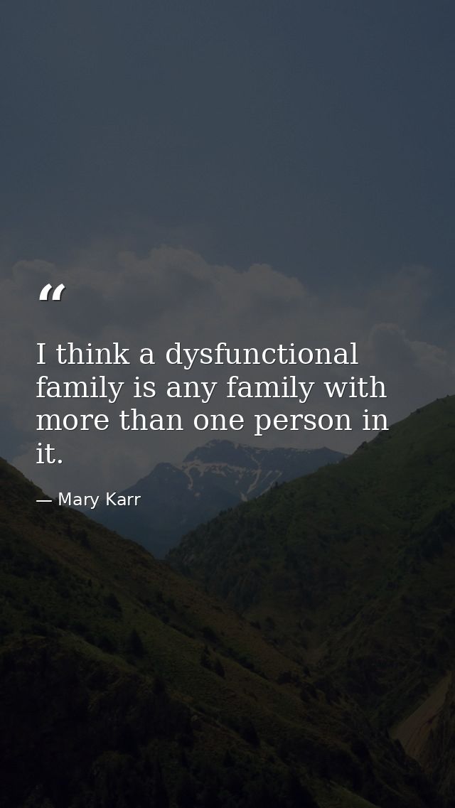 I think a dysfunctional family is any family with more than one person in it. — Mary Karr