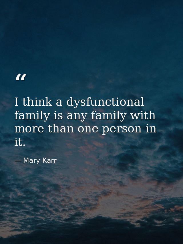 I think a dysfunctional family is any family with more than one person in it. — Mary Karr