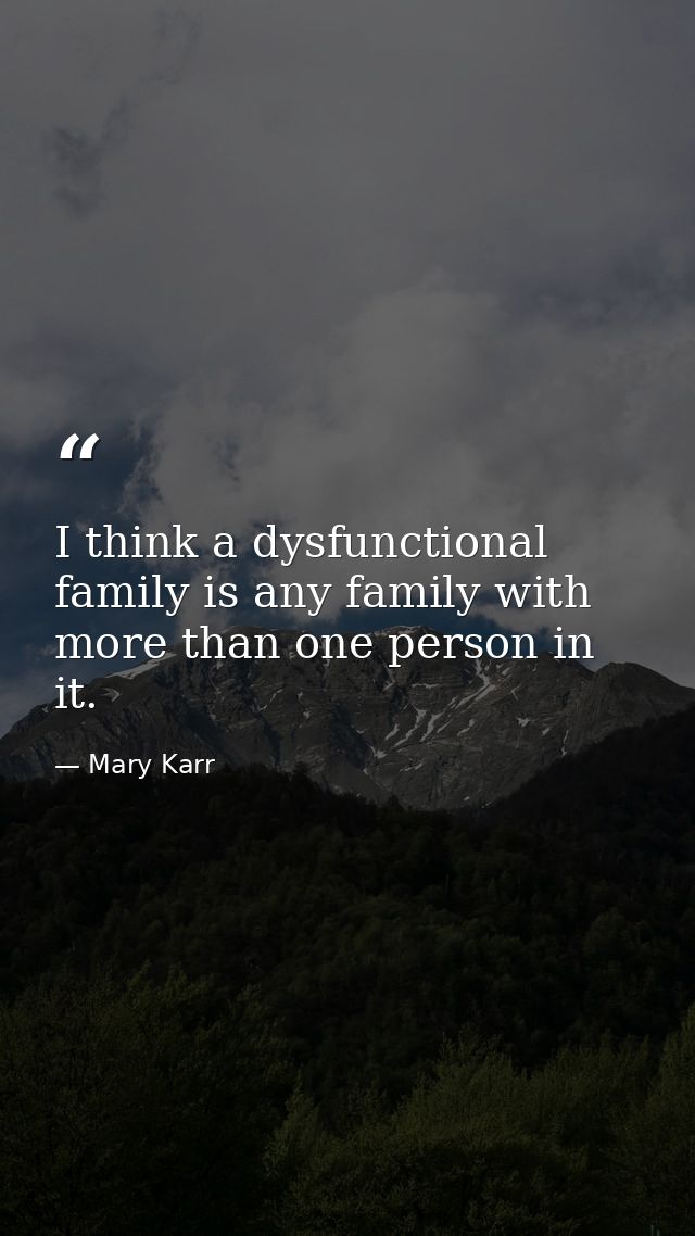 I think a dysfunctional family is any family with more than one person in it. — Mary Karr