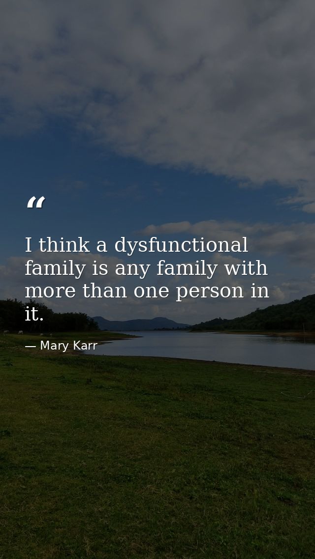 I think a dysfunctional family is any family with more than one person in it. — Mary Karr