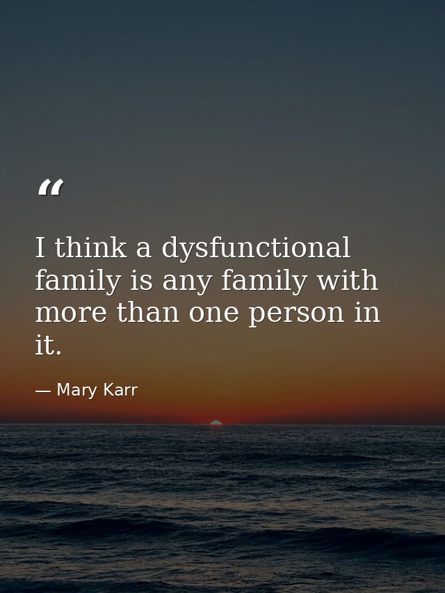 I think a dysfunctional family is any family with more than one person in it. — Mary Karr