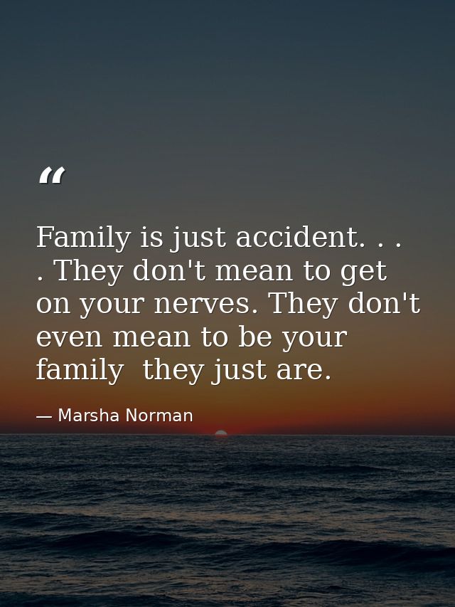 Family is just accident. . . . They don't mean to get on your nerves. They don't even mean to be your family  they just  — Marsha Norman