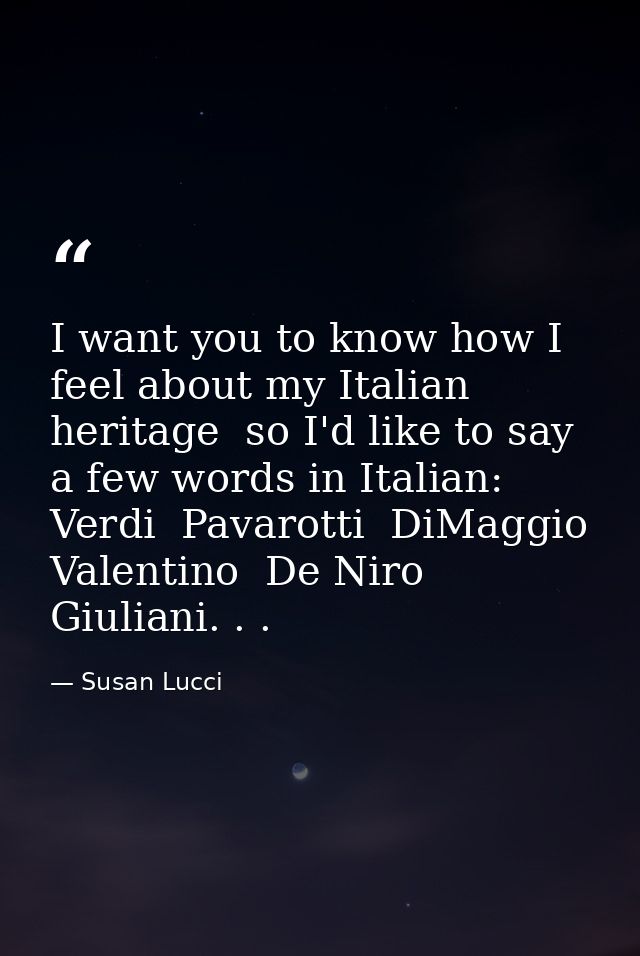I want you to know how I feel about my Italian heritage  so I'd like to say a few words in Italian: Verdi  Pavarotti  Di — Susan Lucci