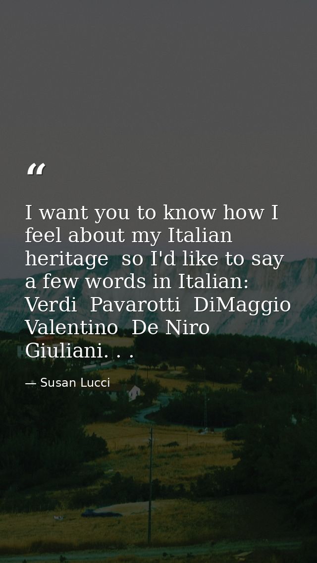 I want you to know how I feel about my Italian heritage  so I'd like to say a few words in Italian: Verdi  Pavarotti  Di — Susan Lucci