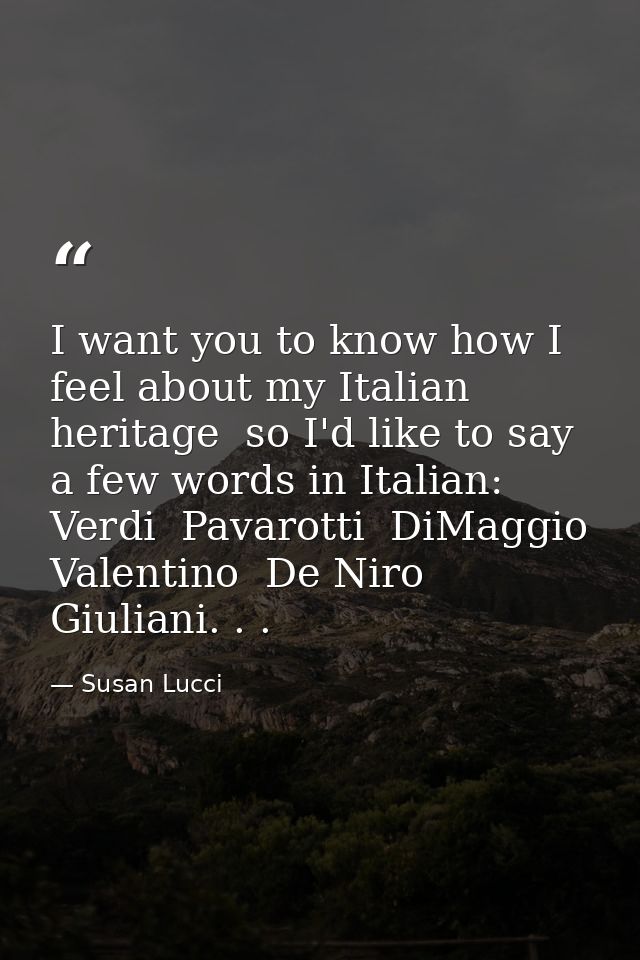 I want you to know how I feel about my Italian heritage  so I'd like to say a few words in Italian: Verdi  Pavarotti  Di — Susan Lucci