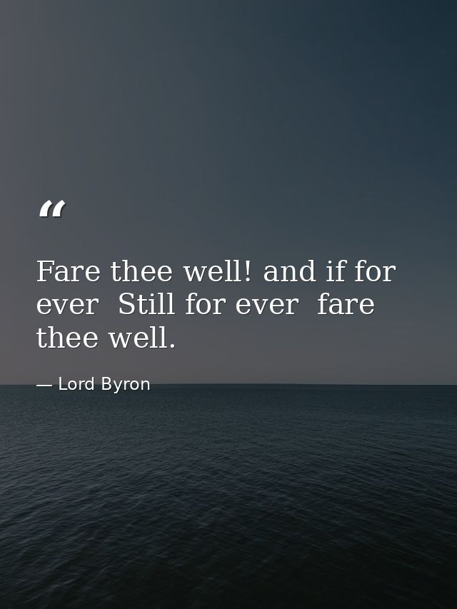 Fare thee well! and if for ever  Still for ever  fare thee well. — Lord Byron