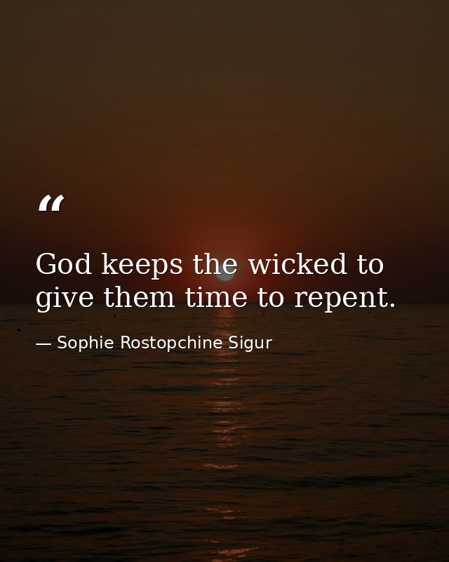 God keeps the wicked to give them time to repent. — Sophie Rostopchine Sigur