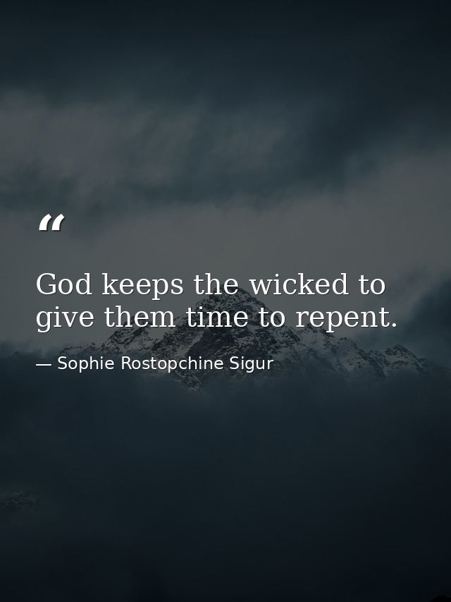 God keeps the wicked to give them time to repent. — Sophie Rostopchine Sigur