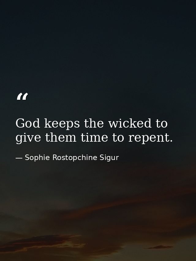 God keeps the wicked to give them time to repent. — Sophie Rostopchine Sigur