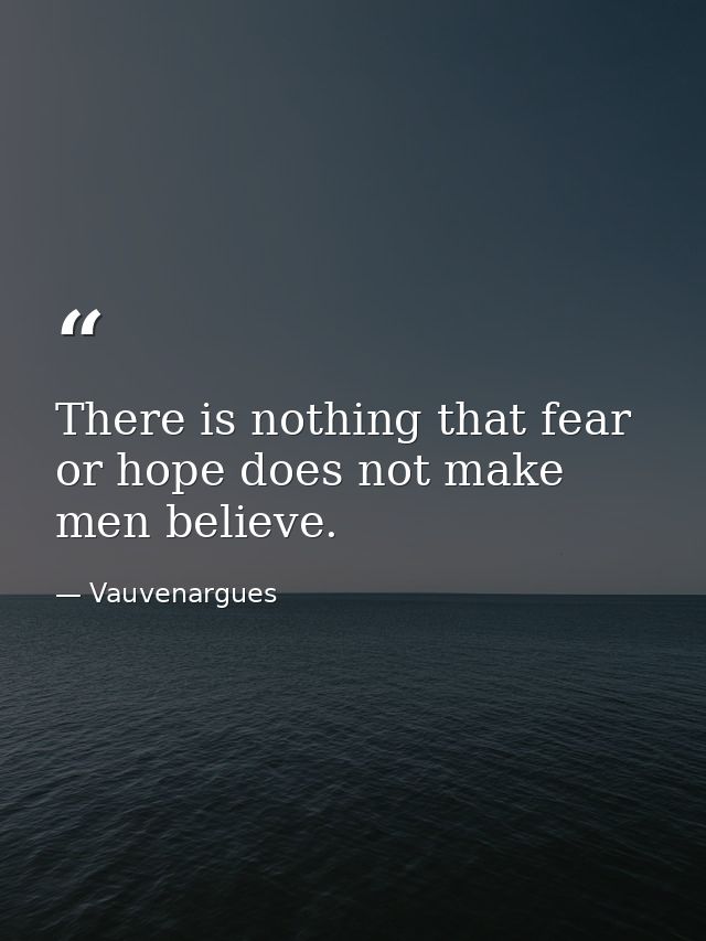 There is nothing that fear or hope does not make men believe. — Vauvenargues