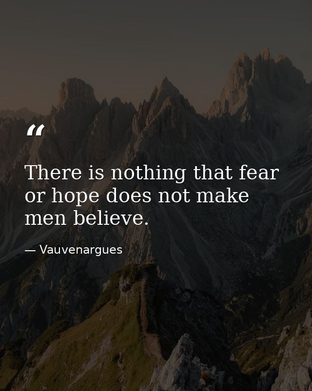 There is nothing that fear or hope does not make men believe. — Vauvenargues