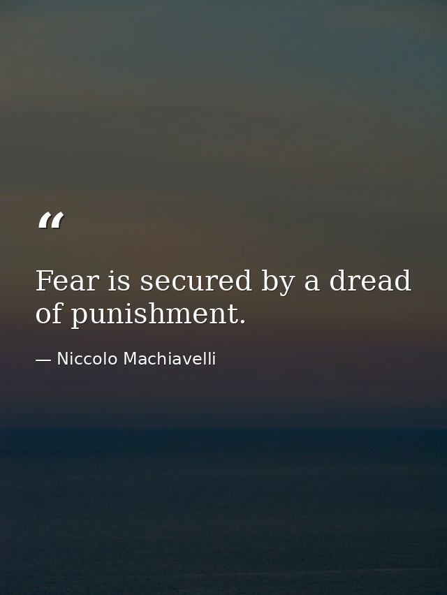 Fear is secured by a dread of punishment. — Niccolo Machiavelli