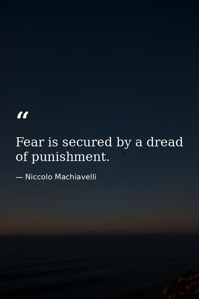 Fear is secured by a dread of punishment. — Niccolo Machiavelli