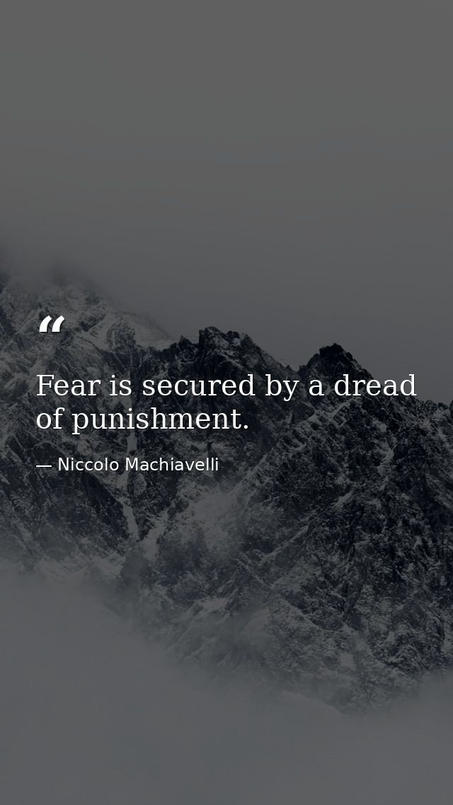 Fear is secured by a dread of punishment. — Niccolo Machiavelli