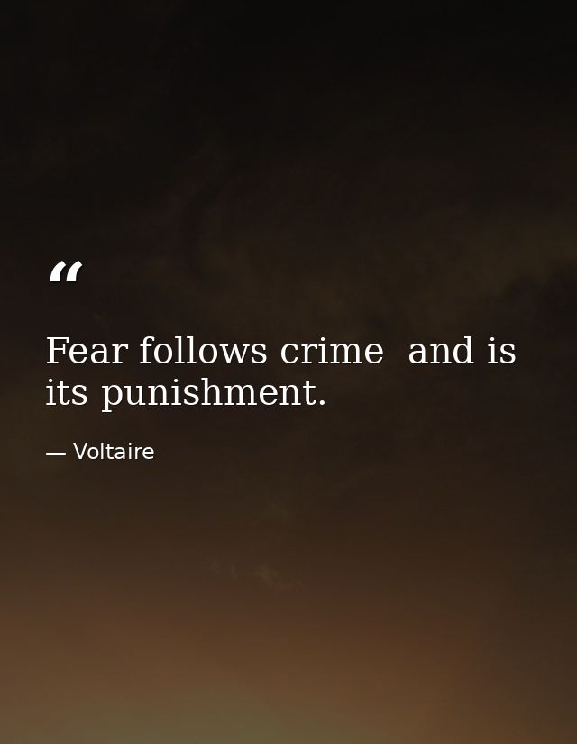 Fear follows crime  and is its punishment. — Voltaire