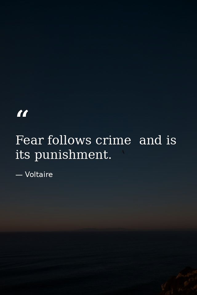 Fear follows crime  and is its punishment. — Voltaire