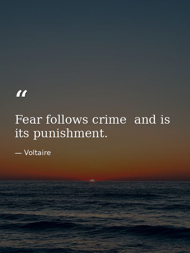 Fear follows crime  and is its punishment. — Voltaire