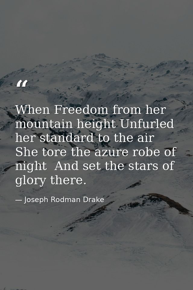 When Freedom from her mountain height Unfurled her standard to the air  She tore the azure robe of night  And set the st — Joseph Rodman Drake