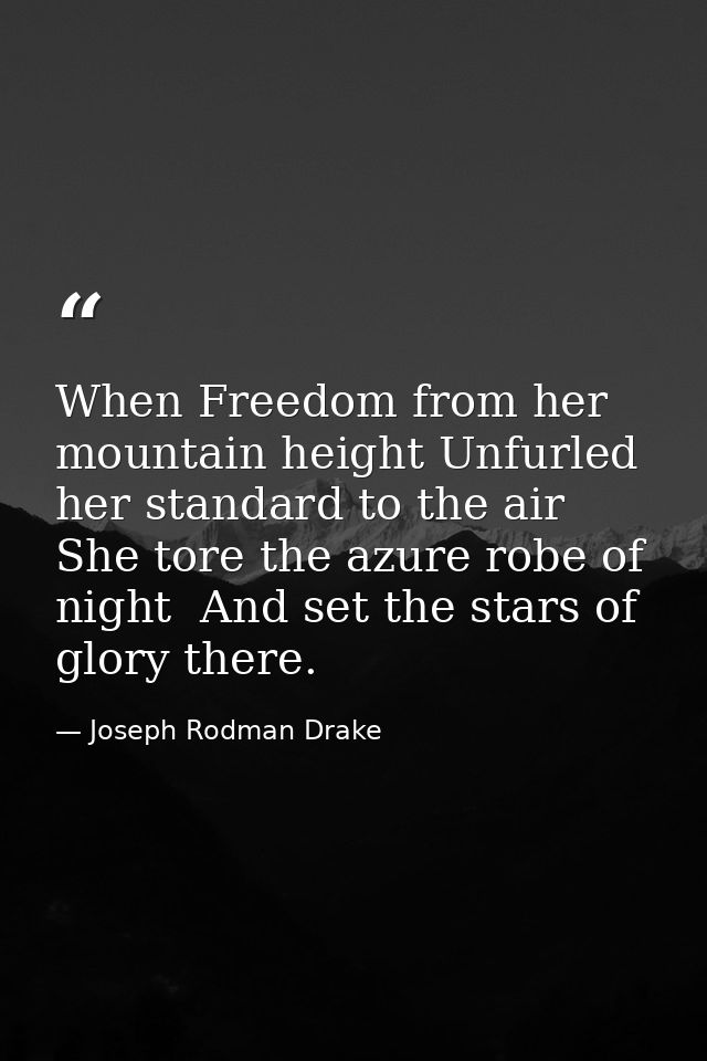 When Freedom from her mountain height Unfurled her standard to the air  She tore the azure robe of night  And set the st — Joseph Rodman Drake