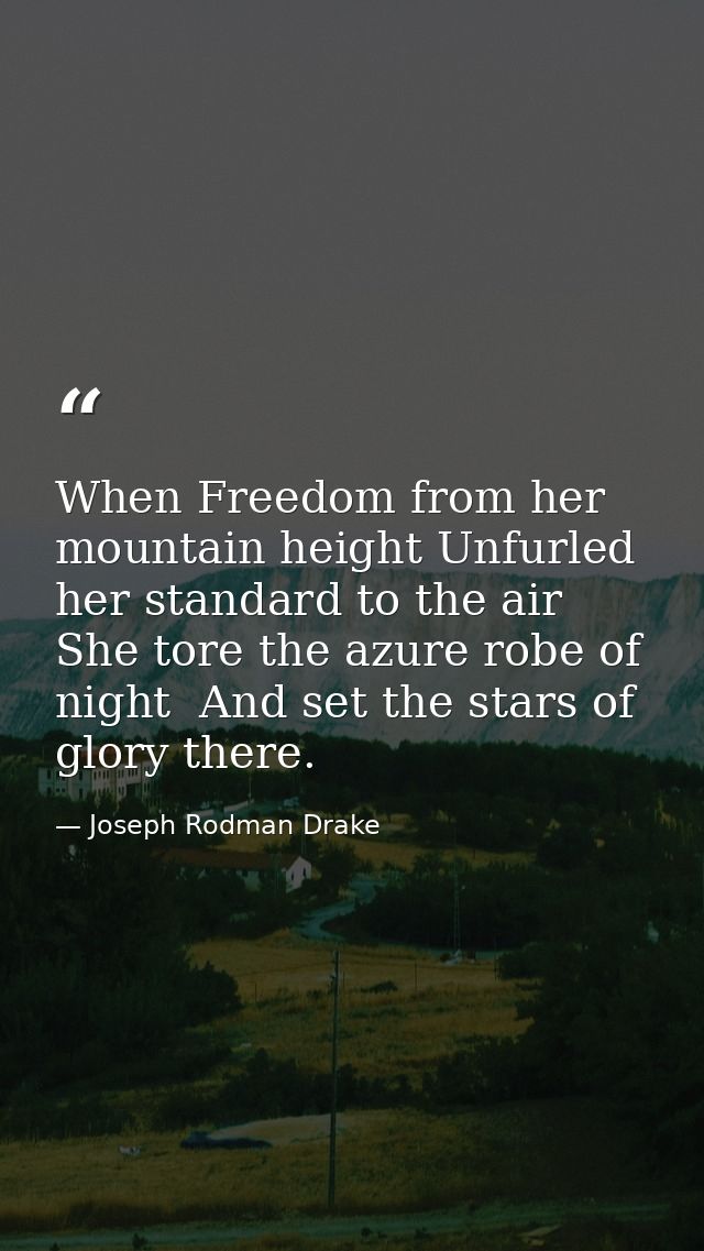 When Freedom from her mountain height Unfurled her standard to the air  She tore the azure robe of night  And set the st — Joseph Rodman Drake