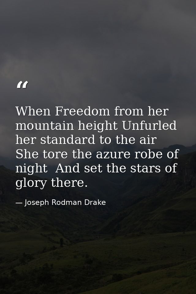 When Freedom from her mountain height Unfurled her standard to the air  She tore the azure robe of night  And set the st — Joseph Rodman Drake