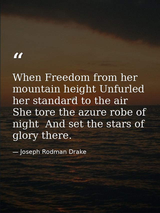 When Freedom from her mountain height Unfurled her standard to the air  She tore the azure robe of night  And set the st — Joseph Rodman Drake