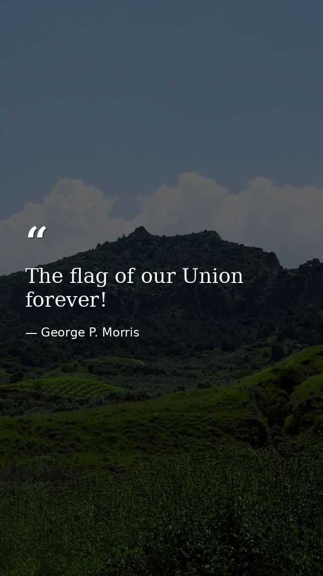 The flag of our Union forever! — George P. Morris