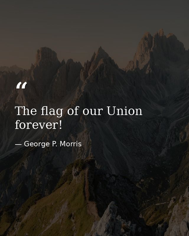 The flag of our Union forever! — George P. Morris