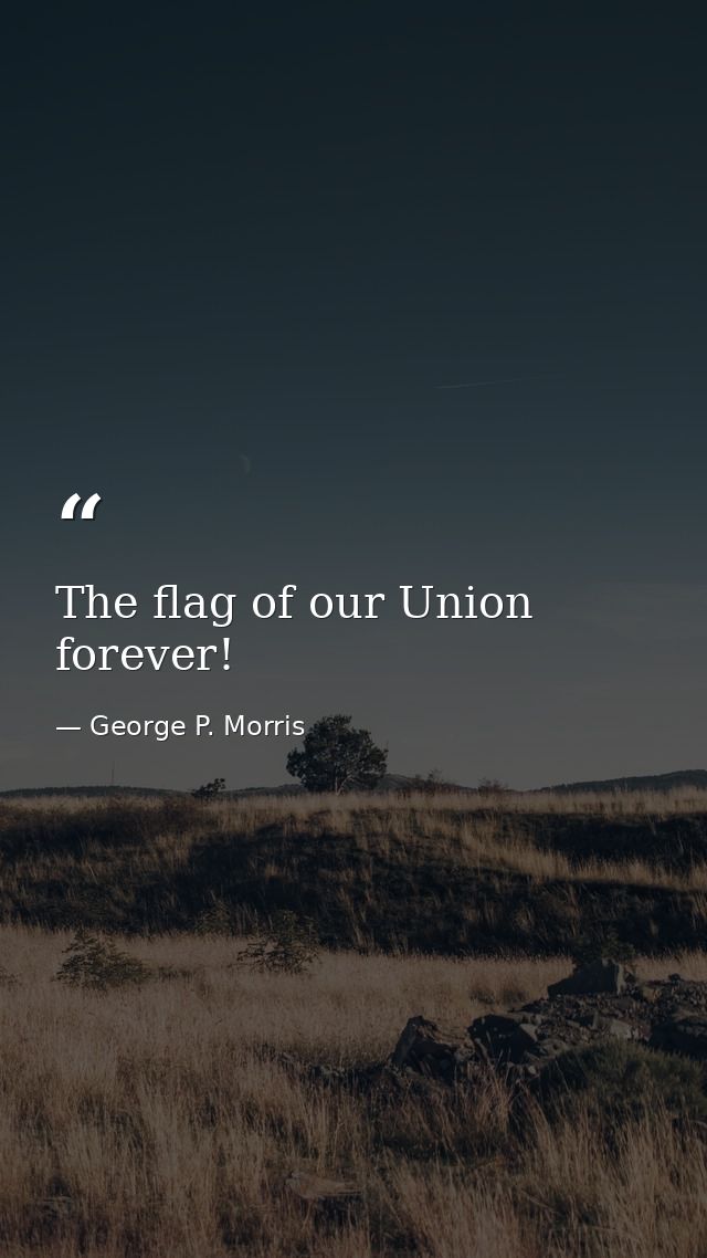 The flag of our Union forever! — George P. Morris