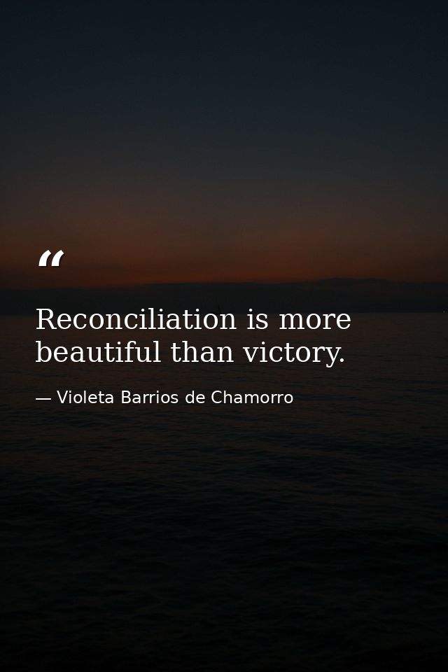 Reconciliation is more beautiful than victory. — Violeta Barrios de Chamorro