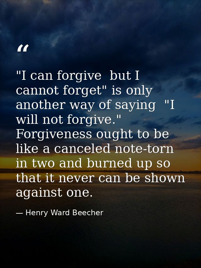 "I can forgive  but I cannot forget" is only another way of saying  "I will not forgive." Forgiveness ought to be like a — Henry Ward Beecher