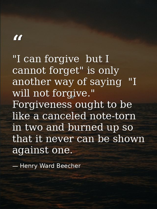 "I can forgive  but I cannot forget" is only another way of saying  "I will not forgive." Forgiveness ought to be like a — Henry Ward Beecher