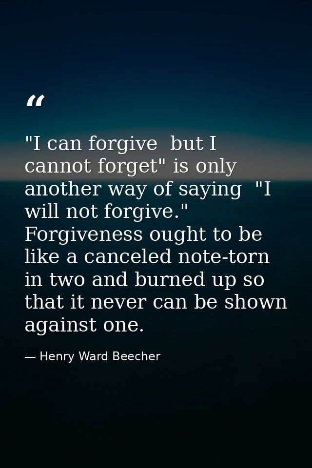 "I can forgive  but I cannot forget" is only another way of saying  "I will not forgive." Forgiveness ought to be like a — Henry Ward Beecher