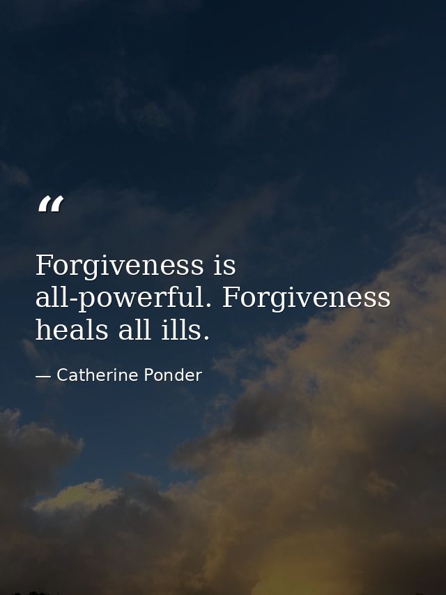 Forgiveness is all-powerful. Forgiveness heals all ills. — Catherine Ponder