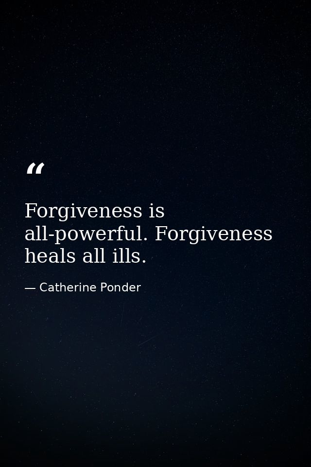 Forgiveness is all-powerful. Forgiveness heals all ills. — Catherine Ponder
