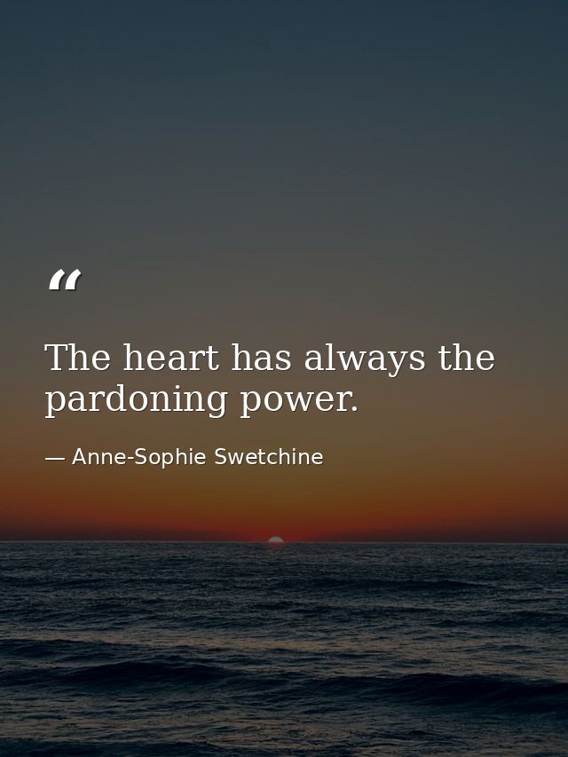 The heart has always the pardoning power. — Anne-Sophie Swetchine