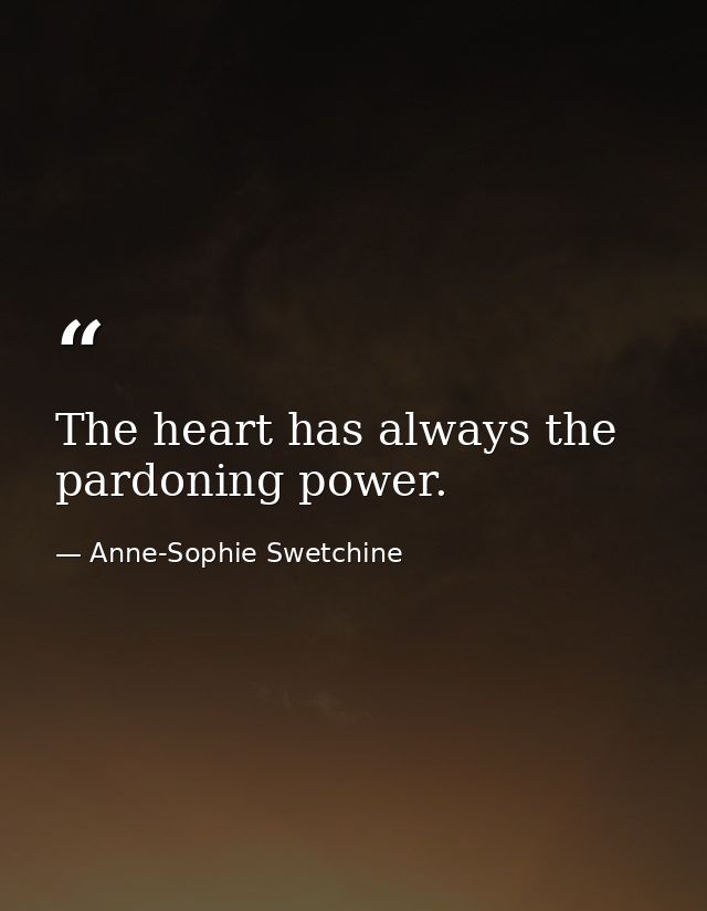 The heart has always the pardoning power. — Anne-Sophie Swetchine