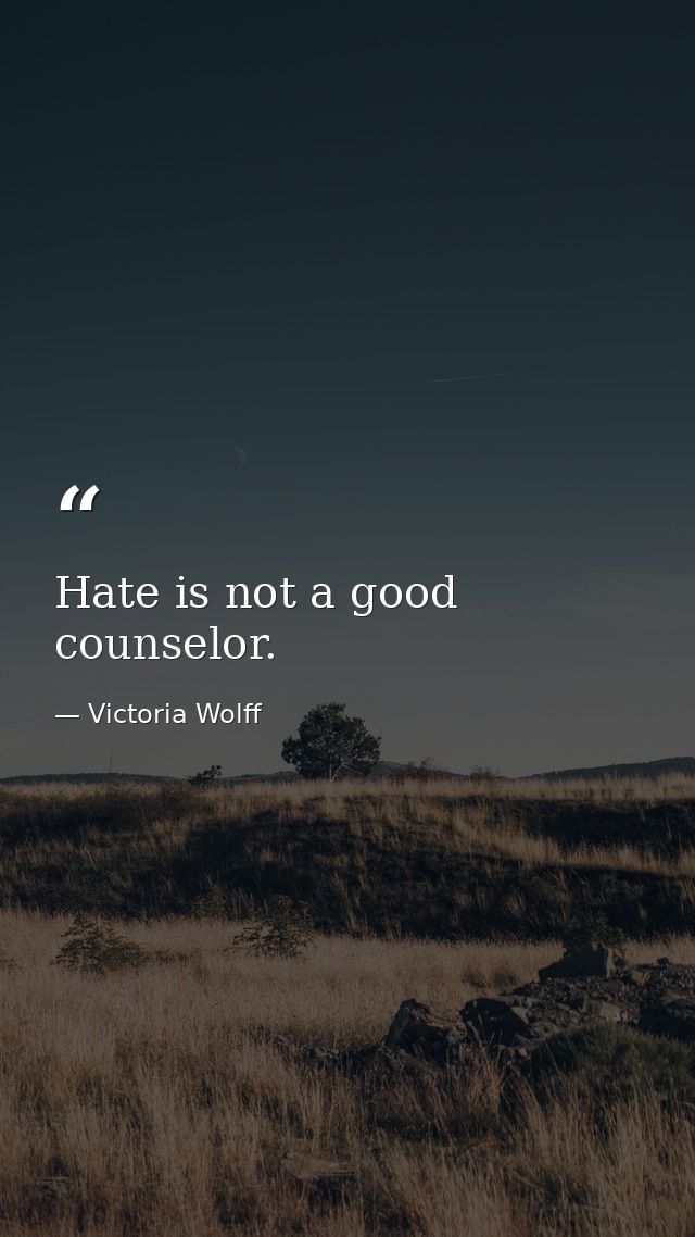 Hate is not a good counselor. — Victoria Wolff