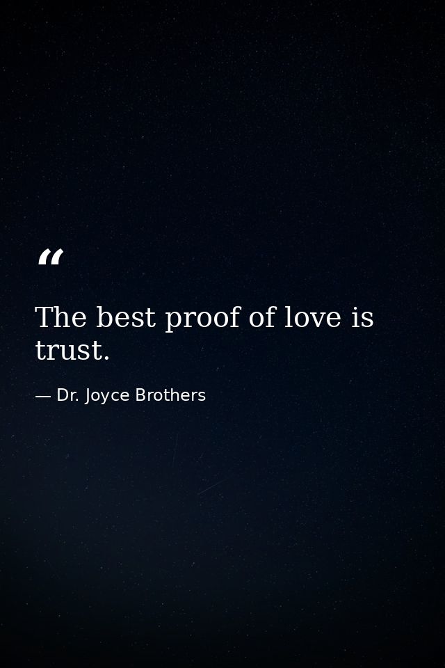 The best proof of love is trust. — Dr. Joyce Brothers